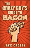 The Crazy Guy's Guide to Bacon
