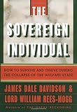 The Sovereign Individual: How to Survive and Thrive During the Collapse of the Welfare State First edition by Davidson, James Dale; Rees-Mogg, William published by Simon & Schuster Hardcover