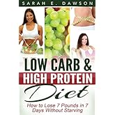 Low Carb Diet: How To Lose 7 Pounds in 7 Days with Low Carb and High Protein Diet Without Starving