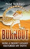 BURNOUT: How a Desert Lizard Restored My Faith (Burnout to Bliss Book 1)
