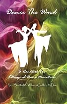 Dance The Word: A Handbook for Liturgical Dance Ministries Dance The Word: A Handbook for Liturgical Dance Ministries