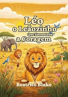 Livro Léo, o Leãozinho Que Encontrou a Coragem: Livros Infantis - Livro 2 (Histórias para Crianças)
