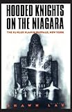 Hooded Knights on the Niagara : The Ku Klux Klan in Buffalo, New York, Lay, Shawn, 0814751016