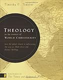 Theology in the Context of World Christianity: How the Global Church Is Influencing the Way We Think about and Discuss Theology