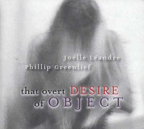 Joëlle Léandre / Phillip Greenlief – That Overt Desire Of Object
