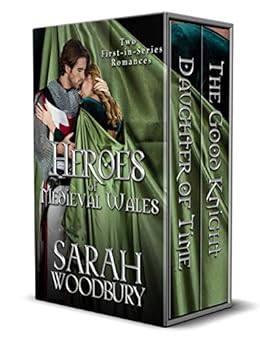 Heroes of Medieval Wales: Daughter of Time/The Good Knight: Two First-in-Series Historical Romances by [Woodbury, Sarah]