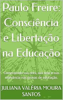 Livro Paulo Freire: Consciência e Libertação na Educação: Compreenda sua obra, sua tese e sua relevância nas provas de educação.