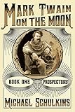 Mark Twain on the Moon: Book One: Prospectors! by Michael Schulkins