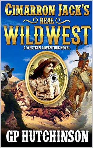 Cimarron Jack's Real Wild West: A Western Novel From The Author of Strong Convictions: An Emmett Strong Western