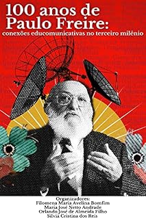 Livro 100 ANOS DE PAULO FREIRE: Conexões educomunicativas no terceiro milênio