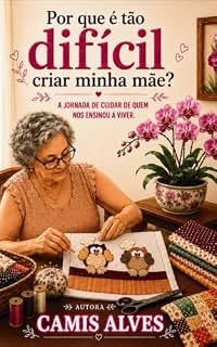 Livro Por que é tão difícil criar minha mãe?: A jornada de cuidar de quem nos ensinou a viver