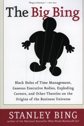 The Big Bing: Black Holes of Time Management, Gaseous Executive Bodies, Exploding Careers, and Other The Big Bing: Black Holes of Time Management, Gaseous Executive Bodies, Exploding Careers, and Other