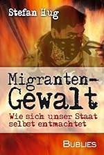 Stefan Hug: Migrantengewalt - Wie sich unser Staat selbst entmachtet