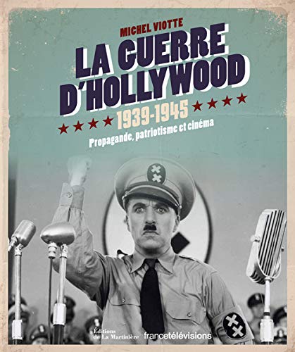 La guerre d'Hollywood 1939-1945 : Propagande, patriotisme et cinéma by Michel Viotte