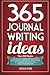 365 Journal Writing Ideas: A year of daily journal writing prompts, questions & actions to fill your journal with memories, self-reflection, creativity & direction