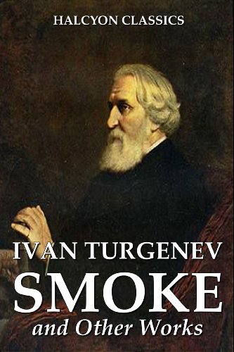 Smoke and Other Works by Ivan Turgenev (Unexpurgated Edition) (Halcyon Classics)