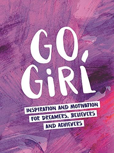 Summersdale PublishersGO, GIRL: INSPIRATION AND MOTIVATION: Inspiration and Motivation for Dreamers, Believers and Achievers