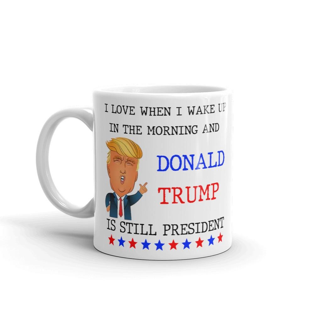 I Love When I Wake Up and Donald Trump is Still President Conservative Republican Coffee Mug Dishwasher Microwave Safe 11 Ounces