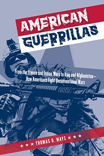 American Guerrillas: From the French and Indian Wars to Iraq and Afghanistan-How Americans Fight Unc by Thomas D. Mays