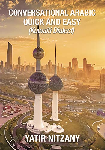 Conversational Arabic Quick and Easy:: Kuwaiti Dialect: Gulf Arabic, Kuwait Gulf Dialect, Travel to Kuwait by Yatir Nitzany