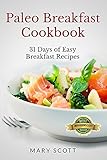 Paleo Breakfast Cookbook: 31 Days of Easy Breakfast Recipes (31 Days of Paleo Book 1) by Mary Scott