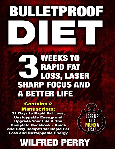 Bulletproof Diet: 3 Weeks to Rapid Fat Loss, Laser Sharp Focus and a Better Life (Contains 2 Texts: The Bulletproof Diet & The Bulletproof Cookbook - The Essential Weight Loss Plan)