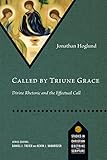 Called by Triune Grace: Divine Rhetoric and the Effectual Call (Studies in Christian Doctrine and Sc by 