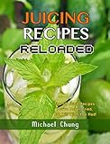 Juicing Recipes Reloaded:   The 50 Juice Recipes That You've Never Tried, But Will Wish You Had!