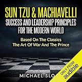 Sun Tzu & Machiavelli: Success and Leadership Principles for the Modern World Based on the Classics by