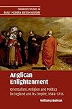 Anglican Enlightenment: Orientalism, Religion and Politics in England and its Empire, 1648-1715 (Cam by 