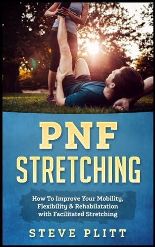 PNF Stretching: How to Improve Your Mobility, Flexibility & Rehabilitation with Facilitated Stretching