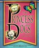 The Princess Dogs: A Magical Tail for the Young and Old by Karla Kathman Ogden, Dustin Runyan
