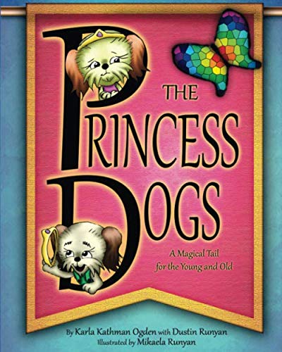 The Princess Dogs: A Magical Tail for the Young and Old by Karla Kathman Ogden, Dustin Runyan