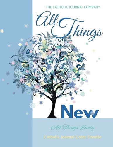 All Things New All Things Lovely Catholic Journal Color Doodle: Teen Devotionals Girls Devotionals Womens Devotionals Catholic Journal for Girls in ... 13th Birthday Gift for Girls in all dep
