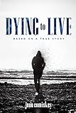 Dying to Live: Based on a True Story by Jono Comiskey