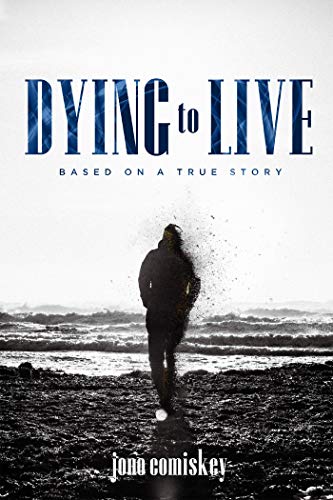 Dying to Live: Based on a True Story by Jono Comiskey