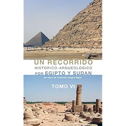 Un recorrido histórico-arqueologico por Egipto y Sudan: TOMO 6 Un recorrido histórico-arqueologico por Egipto y Sudan: TOMO 6