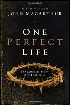 One Perfect Life: The Complete Story of the Lord Jesus, by John F. MacArthur One Perfect Life: The Complete Story of the Lord Jesus, by John F. MacArthur