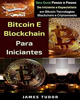 Livro Bitcoin e Blockchain Para Iniciantes: Seu Guia simples de Iniciante a Especialista em Bitcoin, Blockchain e Tecnologias de Criptomoeda