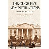 Through Five Administrations: Lincoln, Johnson, Grant, Hayes, and Garfield