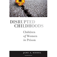 Disrupted Childhoods: Children of Women in Prison (Rutgers Series in Childhood Studies) book cover