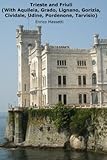 Trieste and Friuli: (With Aquileia, Grado, Lignano, Gorizia, Cividale, Udine, Pordenone, Tarvisio) (Weeklong car trips in Italy) (Volume 25)