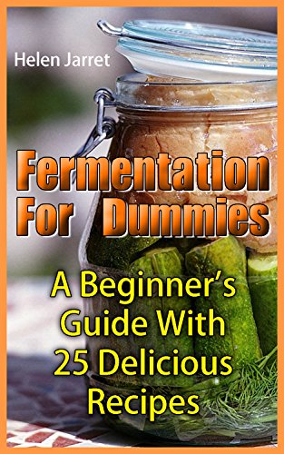 Fermentation For Dummies: A Beginner's Guide With 25 Delicious Recipes: (How To Store Food And Water, Jar Food) (Fermented Foods) by [Jarret, Helen]
