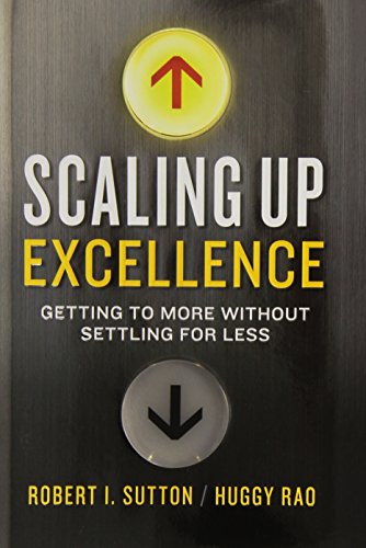 Scaling Up Excellence: Getting to More Without Settling for Less