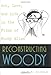 Reconstructing Woody: Art, Love, and Life in the Films of Woody Allen by