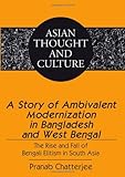 A Story of Ambivalent Modernization in Bangladesh and West Bengal : The Rise and Fall of Bengali Elitism in South Asia, Chatterjee, Pranab, 1433108208