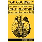 Of Course! The Greatest Collection Of Riddles &amp; Brain Teasers For Expanding Your Mind
