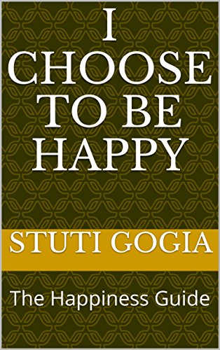 I Choose to be Happy: The Happiness Guide