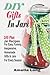 DIY Gifts In Jars: 100 Plus Jar Recipes For Easy, Yummy, Inexpensive, Homemade Gifts In Jars For Every Season