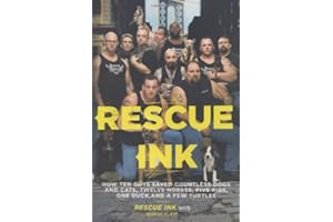 Rescue Ink: How Ten Guys Saved Countless Dogs and Cats, Twelve Horses, Five Pigs, One Duck,and a Few Turtles